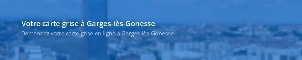 Carte grise Garges-lès-Gonesse