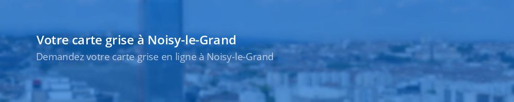 Carte grise Noisy-le-Grand